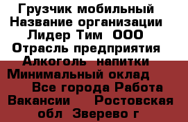 Грузчик мобильный › Название организации ­ Лидер Тим, ООО › Отрасль предприятия ­ Алкоголь, напитки › Минимальный оклад ­ 5 000 - Все города Работа » Вакансии   . Ростовская обл.,Зверево г.